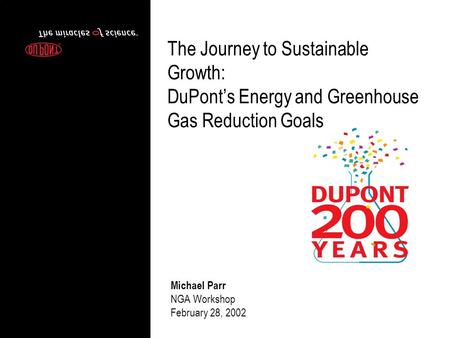 (Image or color to replace gray area) The Journey to Sustainable Growth: DuPont’s Energy and Greenhouse Gas Reduction Goals Michael Parr NGA Workshop February.