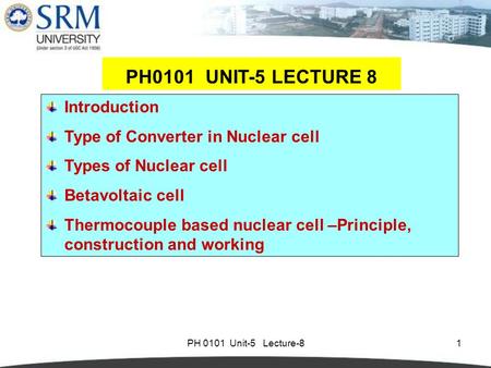 PH 0101 Unit-5 Lecture-81 Introduction Type of Converter in Nuclear cell Types of Nuclear cell Betavoltaic cell Thermocouple based nuclear cell –Principle,