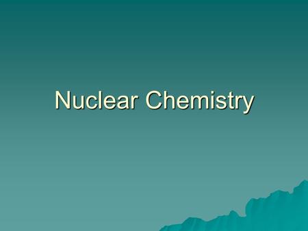 Nuclear Chemistry. Two main forces in nucleus  Strong nuclear force—all nuclear particles attract each other  Electric forces—protons repulse each other.