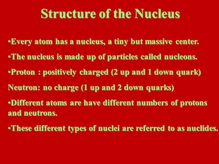 Structure of the Nucleus Every atom has a nucleus, a tiny but massive center.Every atom has a nucleus, a tiny but massive center. The nucleus is made up.