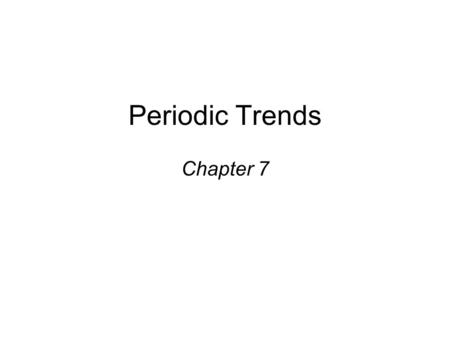 Periodic Trends Chapter 7.