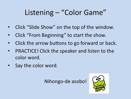 Listening – “Color Game” Click “Slide Show” on the top of the window. Click “From Beginning” to start the show. Click the arrow buttons to go forward.