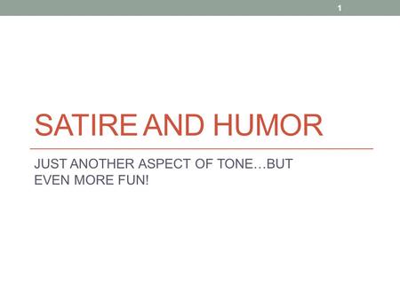 SATIRE AND HUMOR JUST ANOTHER ASPECT OF TONE…BUT EVEN MORE FUN! 1.