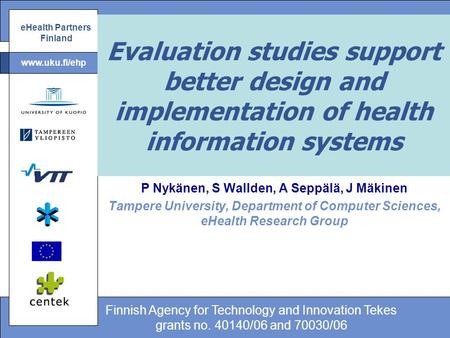 EHealth Partners Finland Finnish Agency for Technology and Innovation Tekes grants no. 40140/06 and 70030/06 www.uku.fi/ehp Evaluation studies support.
