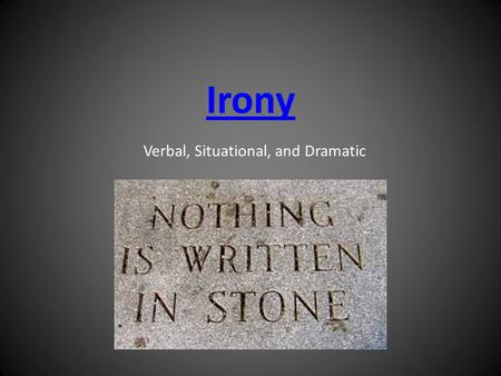 Irony Verbal, Situational, and Dramatic. Irony  A contradiction between what happens and what you expect to happen  Examples:  A fireman afraid of.