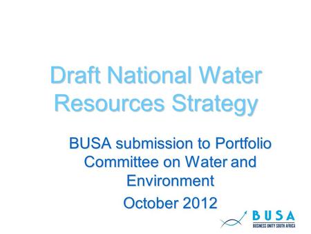 Draft National Water Resources Strategy BUSA submission to Portfolio Committee on Water and Environment October 2012.