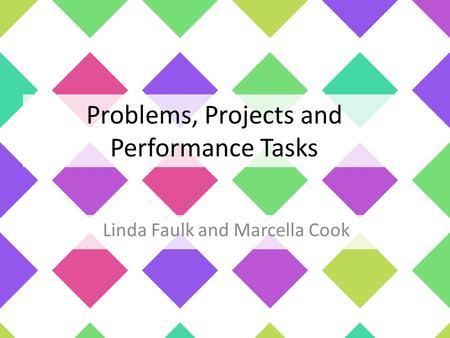 Problems, Projects and Performance Tasks Linda Faulk and Marcella Cook.