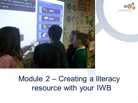 Aims and Objectives Module 2 – Creating a literacy resource with your IWB.