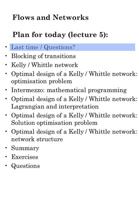 Flows and Networks Plan for today (lecture 5): Last time / Questions? Blocking of transitions Kelly / Whittle network Optimal design of a Kelly / Whittle.