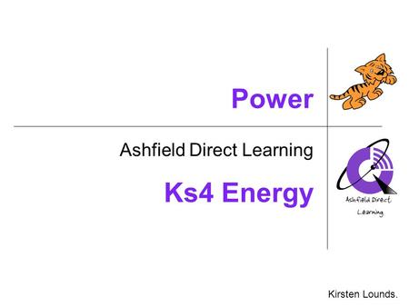 Power Ashfield Direct Learning Kirsten Lounds. Ks4 Energy.