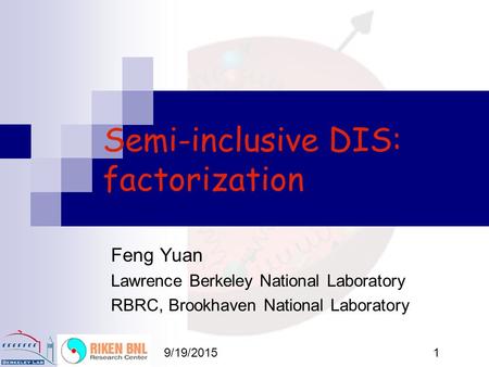 9/19/20151 Semi-inclusive DIS: factorization Feng Yuan Lawrence Berkeley National Laboratory RBRC, Brookhaven National Laboratory.
