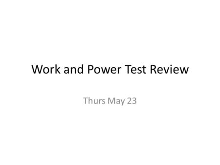 Work and Power Test Review Thurs May 23. Formulas: Take these down since they will not be on the test.
