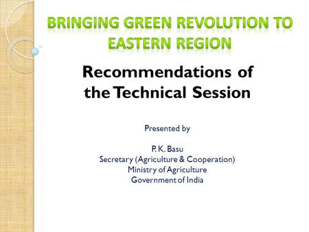 Recommendations of the Technical Session Presented by P. K. Basu Secretary (Agriculture & Cooperation) Ministry of Agriculture Government of India.
