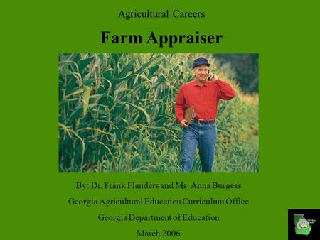 Agricultural Careers Farm Appraiser By: Dr. Frank Flanders and Ms. Anna Burgess Georgia Agricultural Education Curriculum Office Georgia Department of.