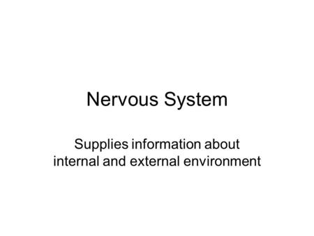 Nervous System Supplies information about internal and external environment.