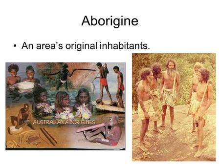 Aborigine An area’s original inhabitants.. Absolute Location The exact position of a place on the earth’s surface.