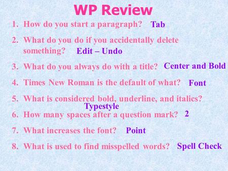 WP Review 1.How do you start a paragraph? 2.What do you do if you accidentally delete something? 3.What do you always do with a title? 4.Times New Roman.