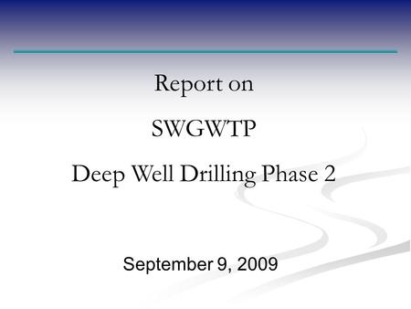 September 9, 2009 Report on SWGWTP Deep Well Drilling Phase 2.