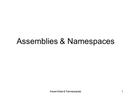 Assemblies & Namespaces1. 2 Assemblies (1).NET applications are represented by an assembly An assembly is a collection of all software of which the application.