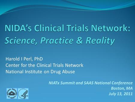 Harold I Perl, PhD Center for the Clinical Trials Network National Institute on Drug Abuse NIATx Summit and SAAS National Conference Boston, MA July 13,