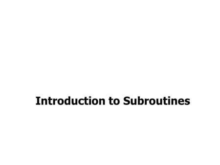 Introduction to Subroutines. All the combinations in which a subroutine can be written 1. The subroutine may be: a. Internal or b. External 2. The type.