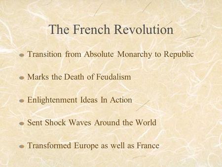 The French Revolution Transition from Absolute Monarchy to Republic Marks the Death of Feudalism Enlightenment Ideas In Action Sent Shock Waves Around.