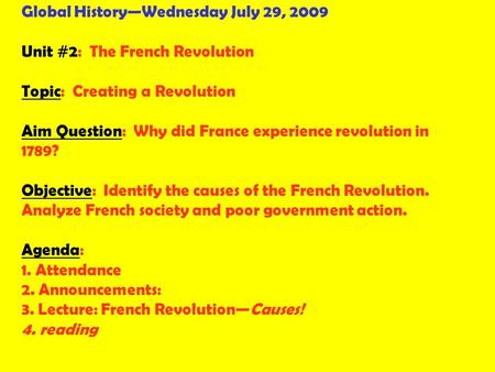 Global History—Wednesday July 29, 2009 Unit #2: The French Revolution Topic: Creating a Revolution Aim Question: Why did France experience revolution in.