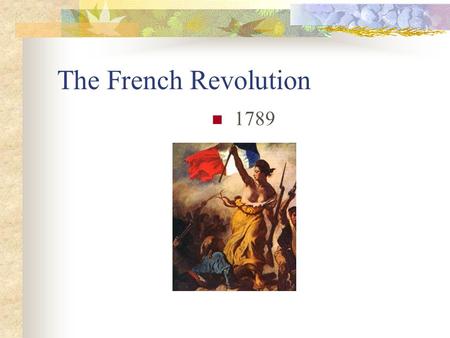 The French Revolution 1789. Causes of French Revolution Ideas of liberty and equality from the American Revolution (note: Constitution was signed 2 yrs.