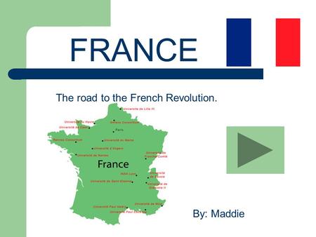 FRANCE The road to the French Revolution. By: Maddie.
