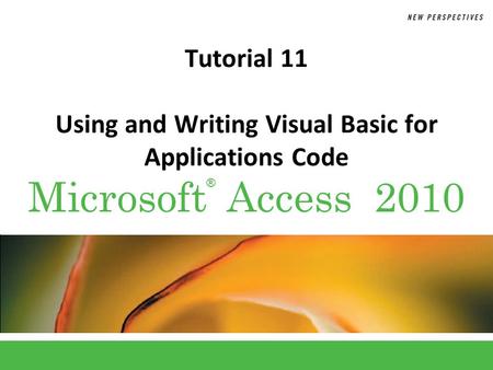 ® Microsoft Access 2010 Tutorial 11 Using and Writing Visual Basic for Applications Code.