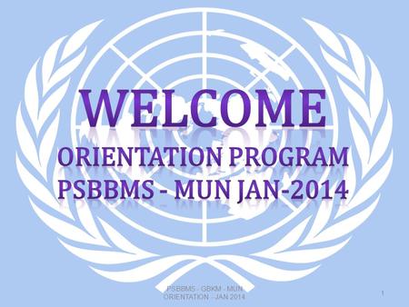 PSBBMS - GBKM - MUN ORIENTATION - JAN 2014 1. 2 What is a Model United Nations ? Model United Nations is an authentic simulation of the UN multilateral.