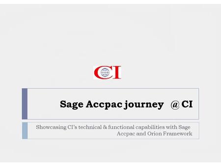Showcasing CI’s technical & functional capabilities with Sage Accpac and Orion Framework Sage Accpac CI.