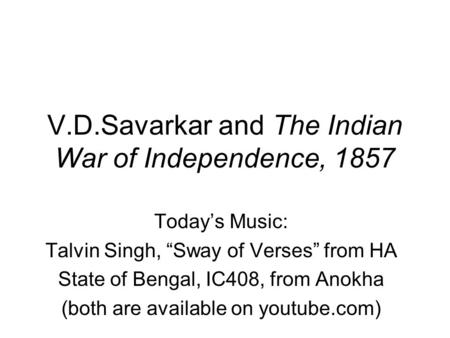 V.D.Savarkar and The Indian War of Independence, 1857 Today’s Music: Talvin Singh, “Sway of Verses” from HA State of Bengal, IC408, from Anokha (both are.