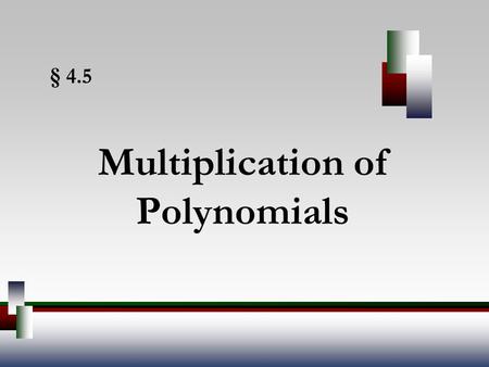 § 4.5 Multiplication of Polynomials. Angel, Elementary Algebra, 7ed 2 Multiplying Polynomials To multiply a monomial by a monomial, multiply their coefficients.