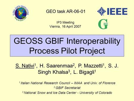 GEOSS GBIF Interoperability Process Pilot Project GEO task AR-06-01 S. Nativi 1, H. Saarenmaa 2, P. Mazzetti 1, S. J. Singh Khalsa 3, L. Bigagli 1 1 Italian.