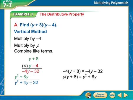 Example 1 The Distributive Property A. Find (y + 8)(y – 4). Vertical Method Multiply by –4. y + 8 (×) y – 4 –4y – 32–4(y + 8) = –4y – 32 Multiply by y.