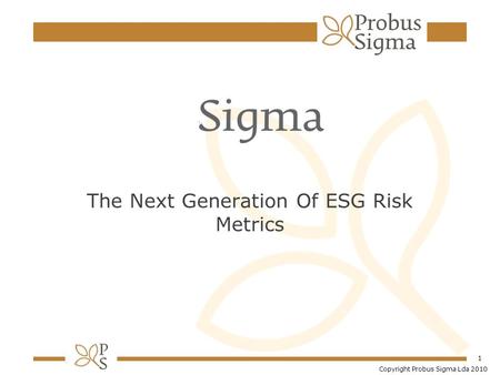 1 The Next Generation Of ESG Risk Metrics Copyright Probus Sigma Lda 2010.
