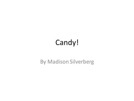 Candy! By Madison Silverberg. One day my father and I were having a “Maddie Daddy day.” We went to F.A.O. Schwartz and inside there was a café that had.