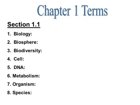 Section 1.1 1. Biology: 2. Biosphere: 3. Biodiversity: 4. Cell: 5. DNA: 6.Metabolism: 7.Organism: 8.Species: