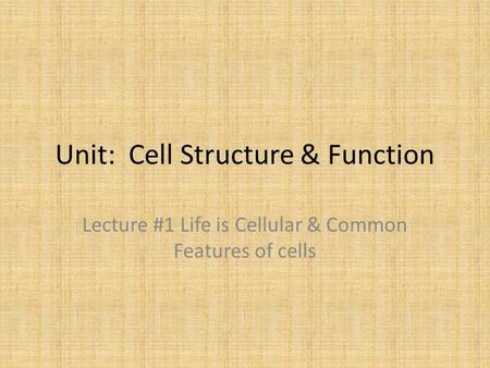 Unit: Cell Structure & Function Lecture #1 Life is Cellular & Common Features of cells.