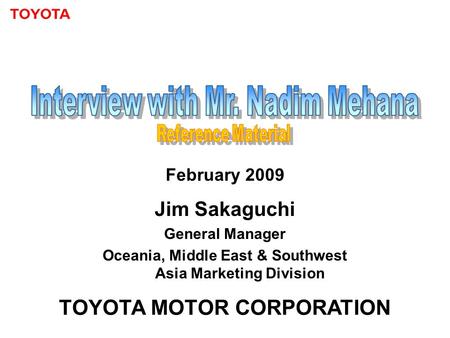 February 2009 TOYOTA MOTOR CORPORATION Jim Sakaguchi General Manager Oceania, Middle East & Southwest Asia Marketing Division.