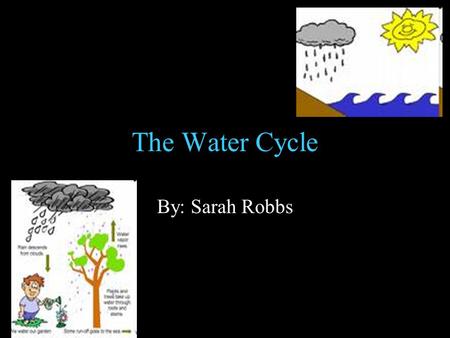 The Water Cycle By: Sarah Robbs. TEKS (a) Introduction –(2) As students learn science skills, they identify components and processes of the natural world.