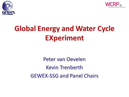 Global Energy and Water Cycle EXperiment Peter van Oevelen Kevin Trenberth GEWEX-SSG and Panel Chairs.