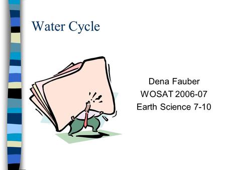 Water Cycle Dena Fauber WOSAT 2006-07 Earth Science 7-10.