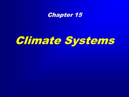 Climate Systems Chapter 15. Clicker Question What is the approximate CO 2 content of the atmosphere? –A. 0.004% (40 ppm) –B. 0.04% (400 ppm) –C. 0.4%