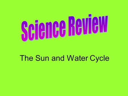 Science Review The Sun and Water Cycle.