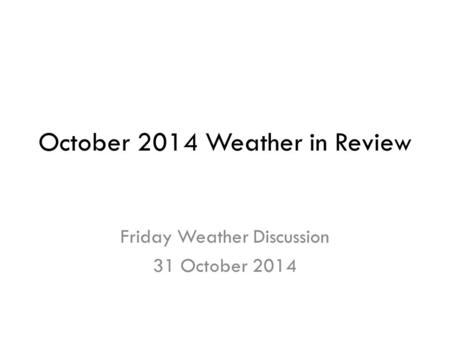 October 2014 Weather in Review Friday Weather Discussion 31 October 2014.