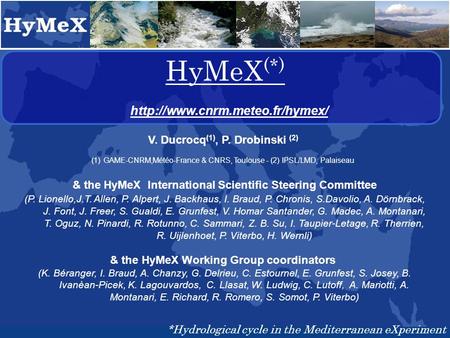 HyMeX (*)  V. Ducrocq (1), P. Drobinski (2) (1) GAME-CNRM,Météo-France & CNRS, Toulouse - (2) IPSL/LMD, Palaiseau & the.