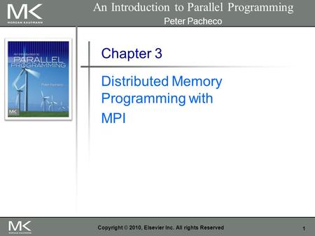 1 Copyright © 2010, Elsevier Inc. All rights Reserved Chapter 3 Distributed Memory Programming with MPI An Introduction to Parallel Programming Peter Pacheco.