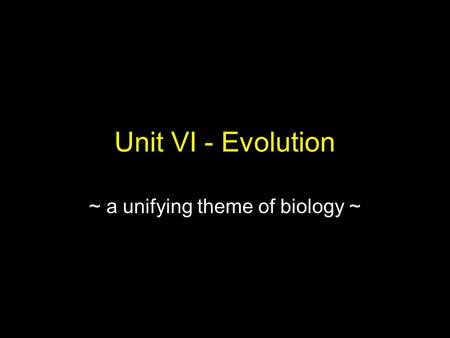 Unit VI - Evolution ~ a unifying theme of biology ~